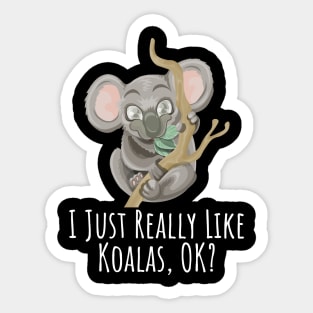 I just really like Koalas, ok? funny silly t-shirt Sticker